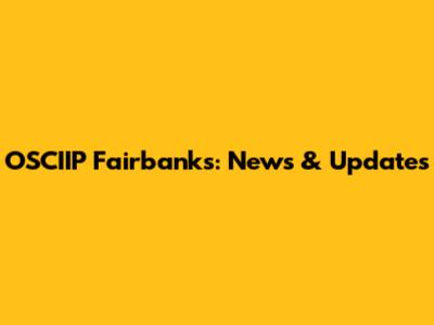OSCIIP Fairbanks: News & Updates