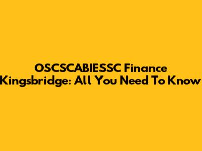 OSCSCABIESSC Finance Kingsbridge: All You Need To Know