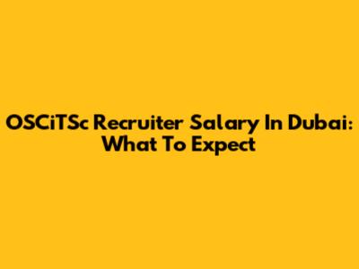OSCiTSc Recruiter Salary In Dubai: What To Expect