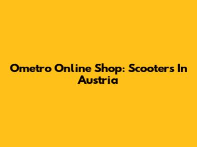 Ometro Online Shop: Scooters In Austria