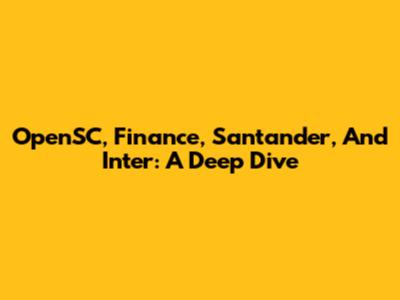 OpenSC, Finance, Santander, And Inter: A Deep Dive