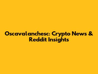 Oscavalanchesc: Crypto News & Reddit Insights