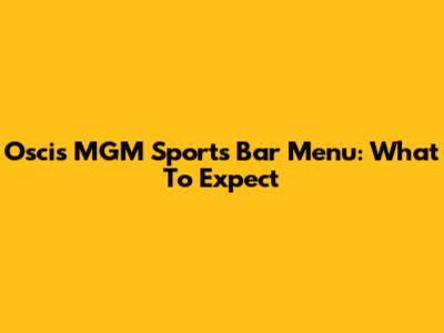 Oscis MGM Sports Bar Menu: What To Expect