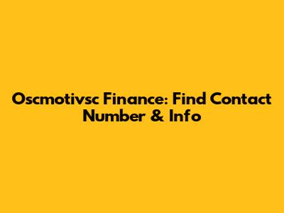 Oscmotivsc Finance: Find Contact Number & Info