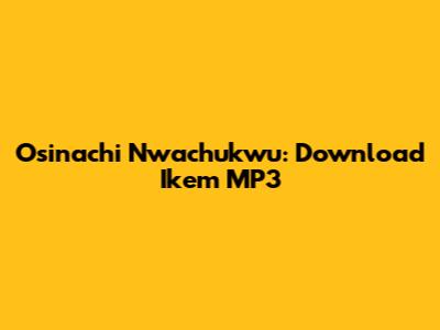 Osinachi Nwachukwu: Download Ikem MP3