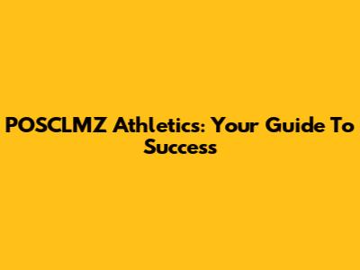 POSCLMZ Athletics: Your Guide To Success