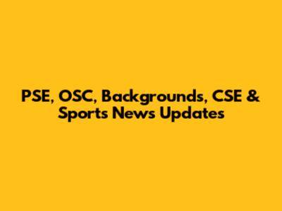 PSE, OSC, Backgrounds, CSE & Sports News Updates