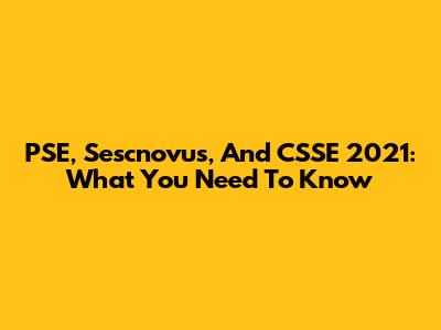 PSE, Sescnovus, And CSSE 2021: What You Need To Know