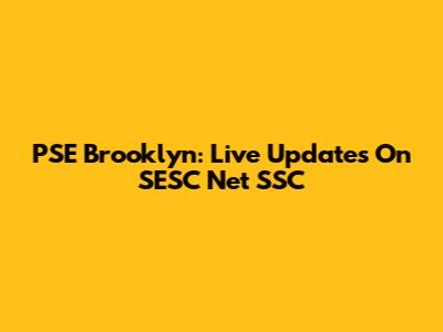PSE Brooklyn: Live Updates On SESC Net SSC