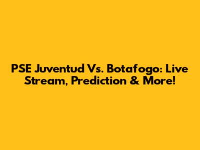 PSE Juventud Vs. Botafogo: Live Stream, Prediction & More!