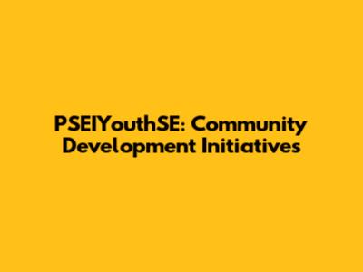 PSEIYouthSE: Community Development Initiatives