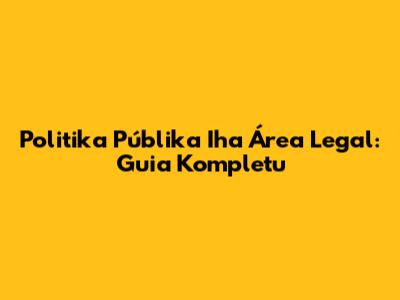 Politika Públika Iha Área Legal: Guia Kompletu