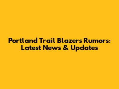 Portland Trail Blazers Rumors: Latest News & Updates