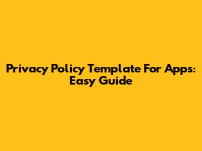 Privacy Policy Template For Apps: Easy Guide