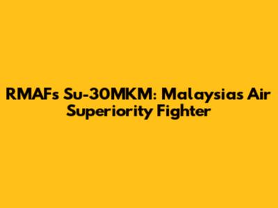 RMAF's Su-30MKM: Malaysia's Air Superiority Fighter