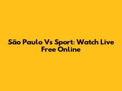 São Paulo Vs Sport: Watch Live Free Online