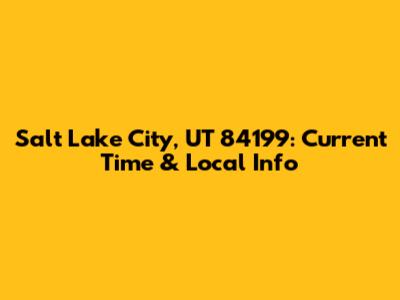 Salt Lake City, UT 84199: Current Time & Local Info