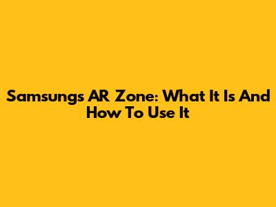 Samsung's AR Zone: What It Is And How To Use It