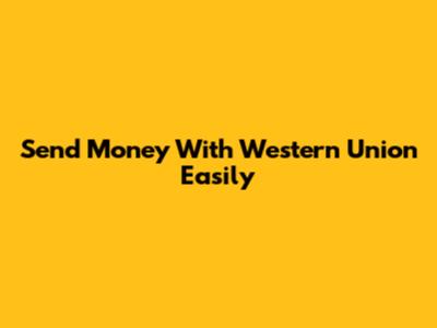 Send Money With Western Union Easily