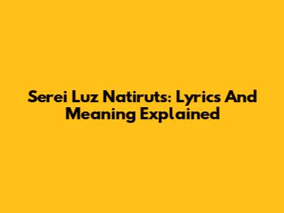 Serei Luz Natiruts: Lyrics And Meaning Explained