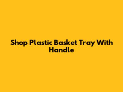 Shop Plastic Basket Tray With Handle