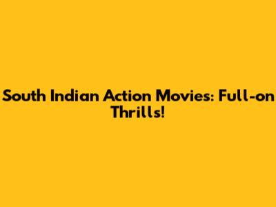 South Indian Action Movies: Full-on Thrills!