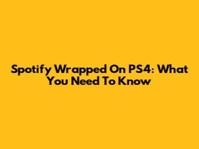 Spotify Wrapped On PS4: What You Need To Know