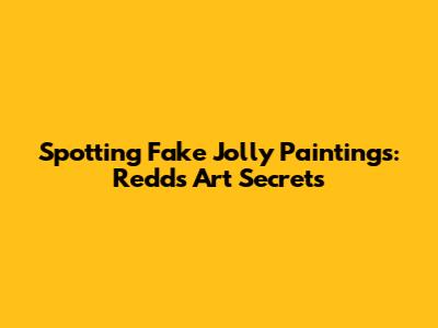 Spotting Fake Jolly Paintings: Redd's Art Secrets