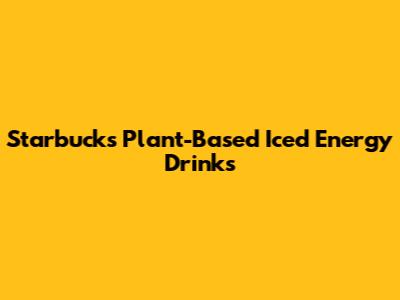 Starbucks Plant-Based Iced Energy Drinks
