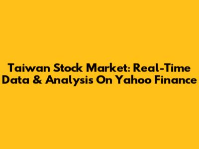 Taiwan Stock Market: Real-Time Data & Analysis On Yahoo Finance