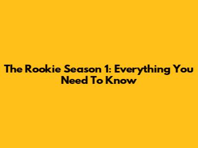 The Rookie Season 1: Everything You Need To Know