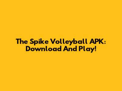 The Spike Volleyball APK: Download And Play!