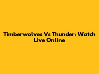 Timberwolves Vs Thunder: Watch Live Online