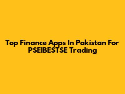 Top Finance Apps In Pakistan For PSEIBESTSE Trading