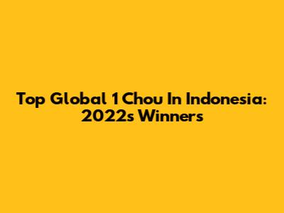 Top Global 1 Chou In Indonesia: 2022's Winners
