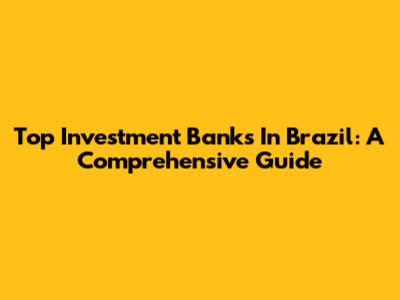 Top Investment Banks In Brazil: A Comprehensive Guide