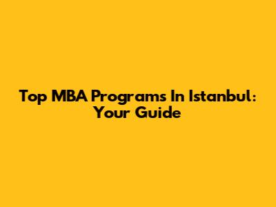 Top MBA Programs In Istanbul: Your Guide
