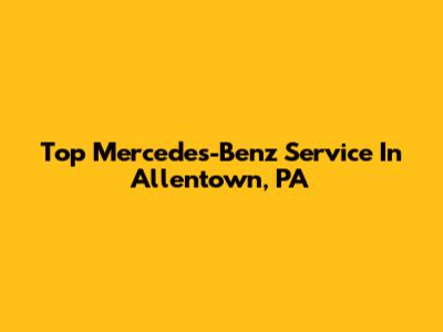 Top Mercedes-Benz Service In Allentown, PA
