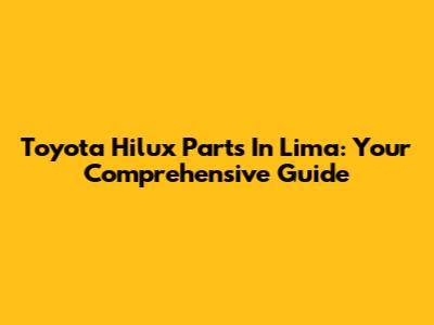 Toyota Hilux Parts In Lima: Your Comprehensive Guide