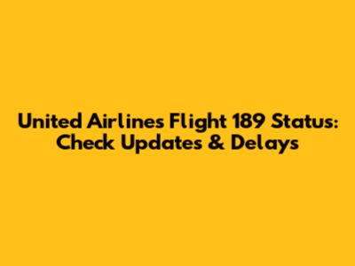 United Airlines Flight 189 Status: Check Updates & Delays