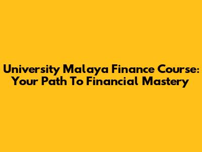 University Malaya Finance Course: Your Path To Financial Mastery