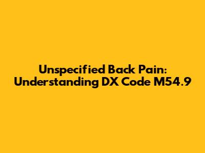 Unspecified Back Pain: Understanding DX Code M54.9
