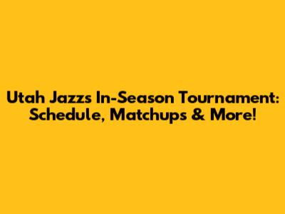 Utah Jazz's In-Season Tournament: Schedule, Matchups & More!