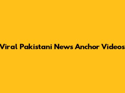 Viral Pakistani News Anchor Videos