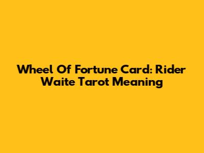 Wheel Of Fortune Card: Rider Waite Tarot Meaning
