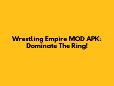 Wrestling Empire MOD APK: Dominate The Ring!